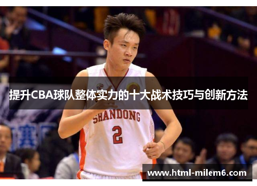 提升CBA球队整体实力的十大战术技巧与创新方法