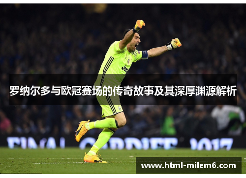 罗纳尔多与欧冠赛场的传奇故事及其深厚渊源解析