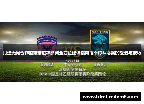 打造无间合作的篮球进攻默契全方位建设指南每个球队必备的战略与技巧